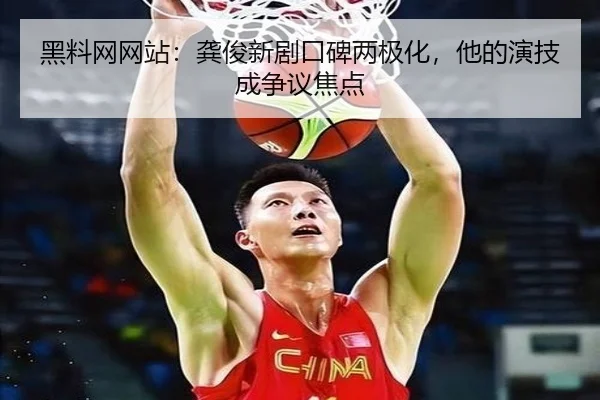 黑料网网站：龚俊新剧口碑两极化，他的演技成争议焦点